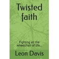 thumbnail image 1 of Twisted faith: Fighting All The Wheelchair of Life... (Paperback), 1 of 1