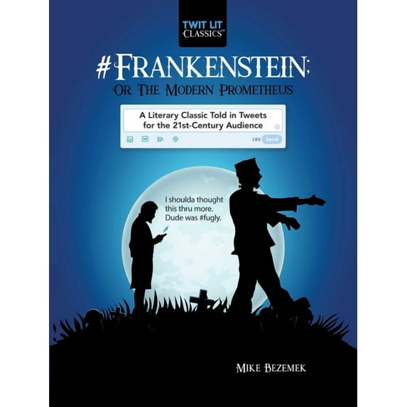 Twit Lit Classics: #Frankenstein; Or, The Modern Prometheus : A Literary Classic Told in Tweets for the 21st Century Audience (Hardcover)