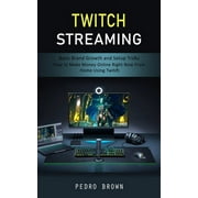 Twitch Streaming Basic Brand Growth and Setup Tricks How to Make Money Online Right Now From Home Using Twitch, Paperback