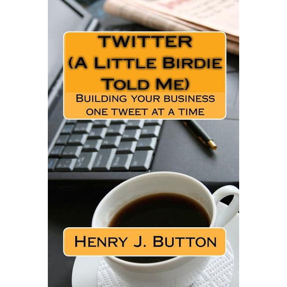 Twitter (A Little Birdie Told Me): Building your business one tweet at a time (Paperback)
