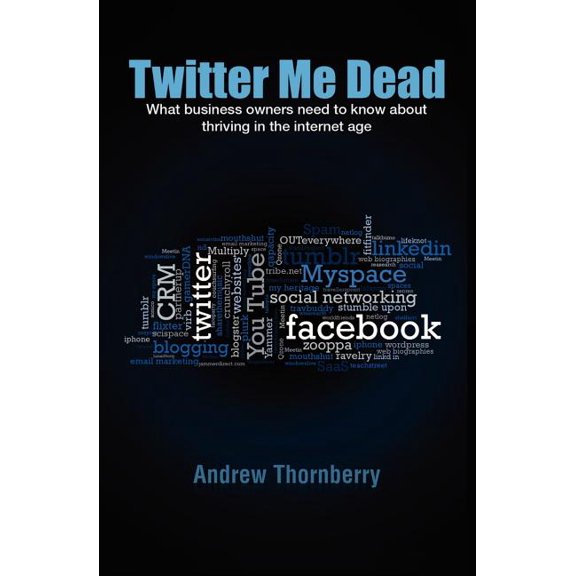 Twitter Me Dead! : What Business Owners Need to Know about Thriving in the Internet Age (Paperback)