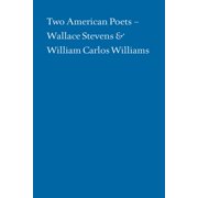 Two American Poets Wallace Stevens and William Carlos Williams Paperback