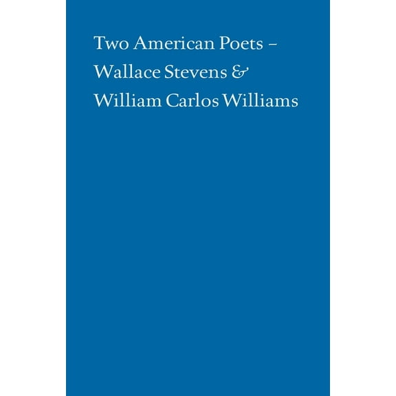 Two American Poets : Wallace Stevens and William Carlos Williams (Paperback)