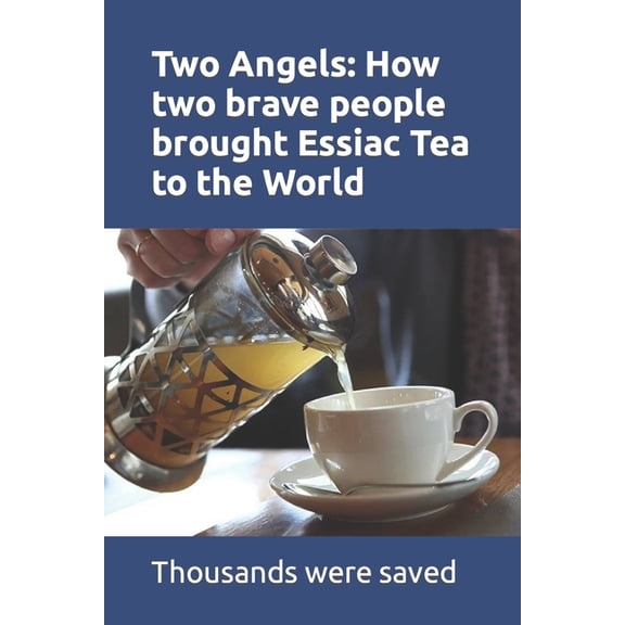 Two Angels: How two brave people brought Essiac Tea to the World: The work of Rene Caisee and Gary Glum resulted in hundreds of thousands being saved from debilitating disease. (Paperback)