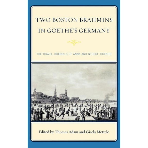 Two Boston Brahmins in Goethe's Germany: The Travel Journals of Anna and George Ticknor, (Hardcover)