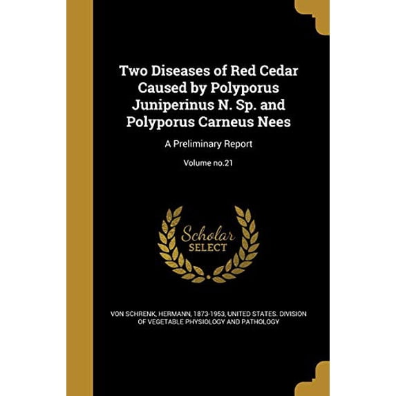 Two Diseases of Red Cedar Caused by Polyporus Juniperinus N. Sp. and Polyporus Carneus Nees : A Preliminary Report; Volume no.21 (Paperback)