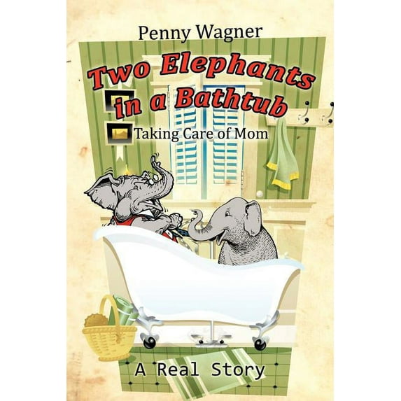 Two Elephants in a Bathtub : Taking Care of Mom