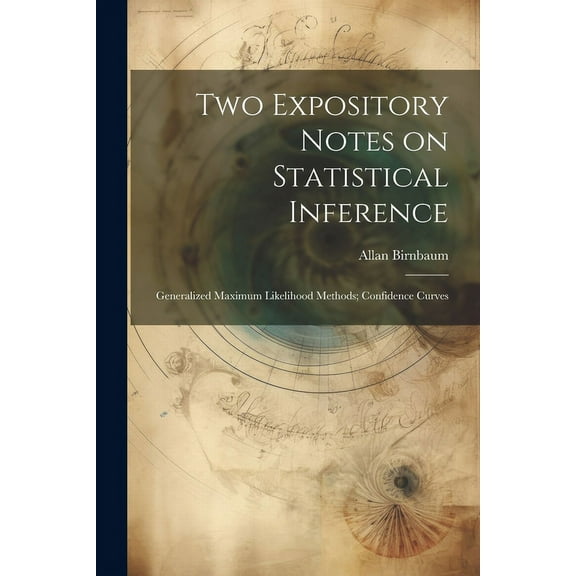 Two Expository Notes on Statistical Inference: Generalized Maximum Likelihood Methods; Confidence Curves (Paperback)