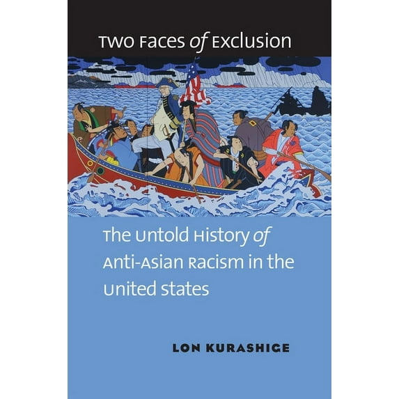 Two Faces of Exclusion: The Untold History of Anti-Asian Racism in the United States, (Paperback)