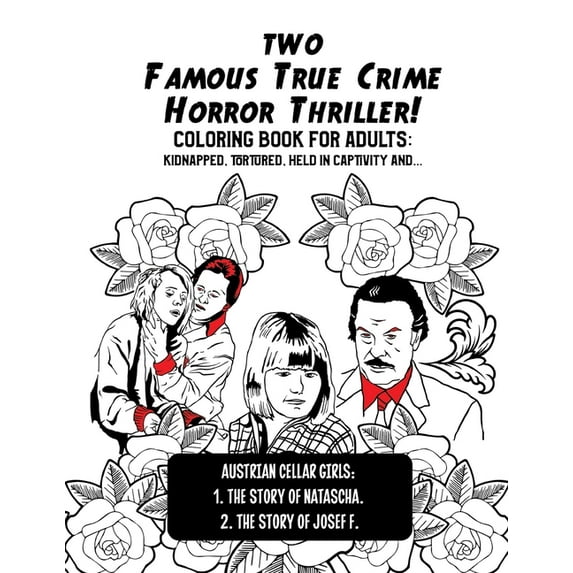 Two Famous True Crime Horror Thriller! Coloring Book for Adults: kidnapped, tortured, held in captivity and ...: Austrian Cellar Girls: The Story of Natascha and the Story of Josef F. (Paperback)