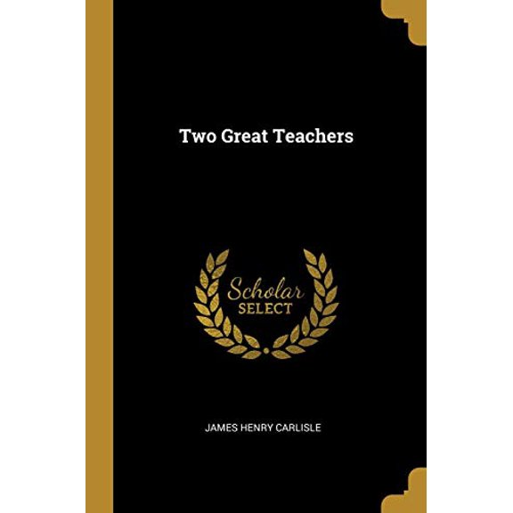 Two Great Teachers Paperback 0469379332 9780469379336 James Henry Carlisle