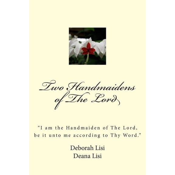 Two Handmaidens of The Lord: "I am the Handmaiden of The Lord, be it unto me according to Thy Word."