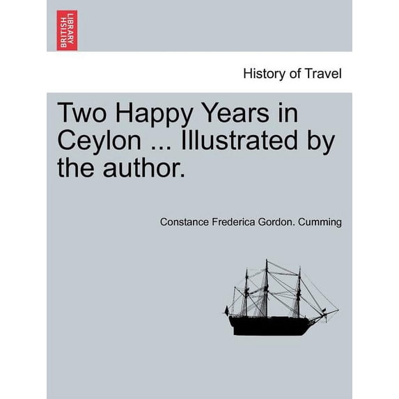 Two Happy Years in Ceylon ... Illustrated by the author. Vol. I. (Paperback)