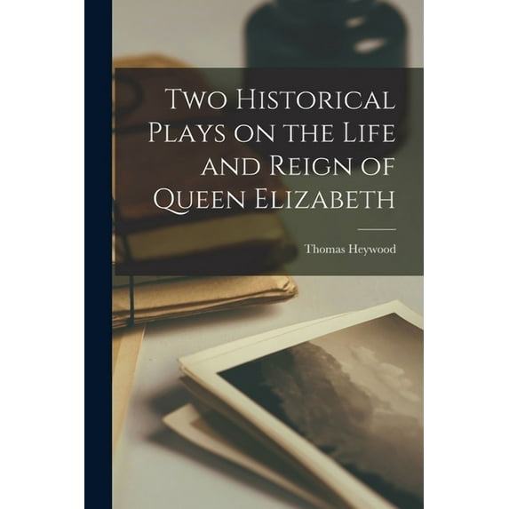 Two Historical Plays on the Life and Reign of Queen Elizabeth (Paperback)