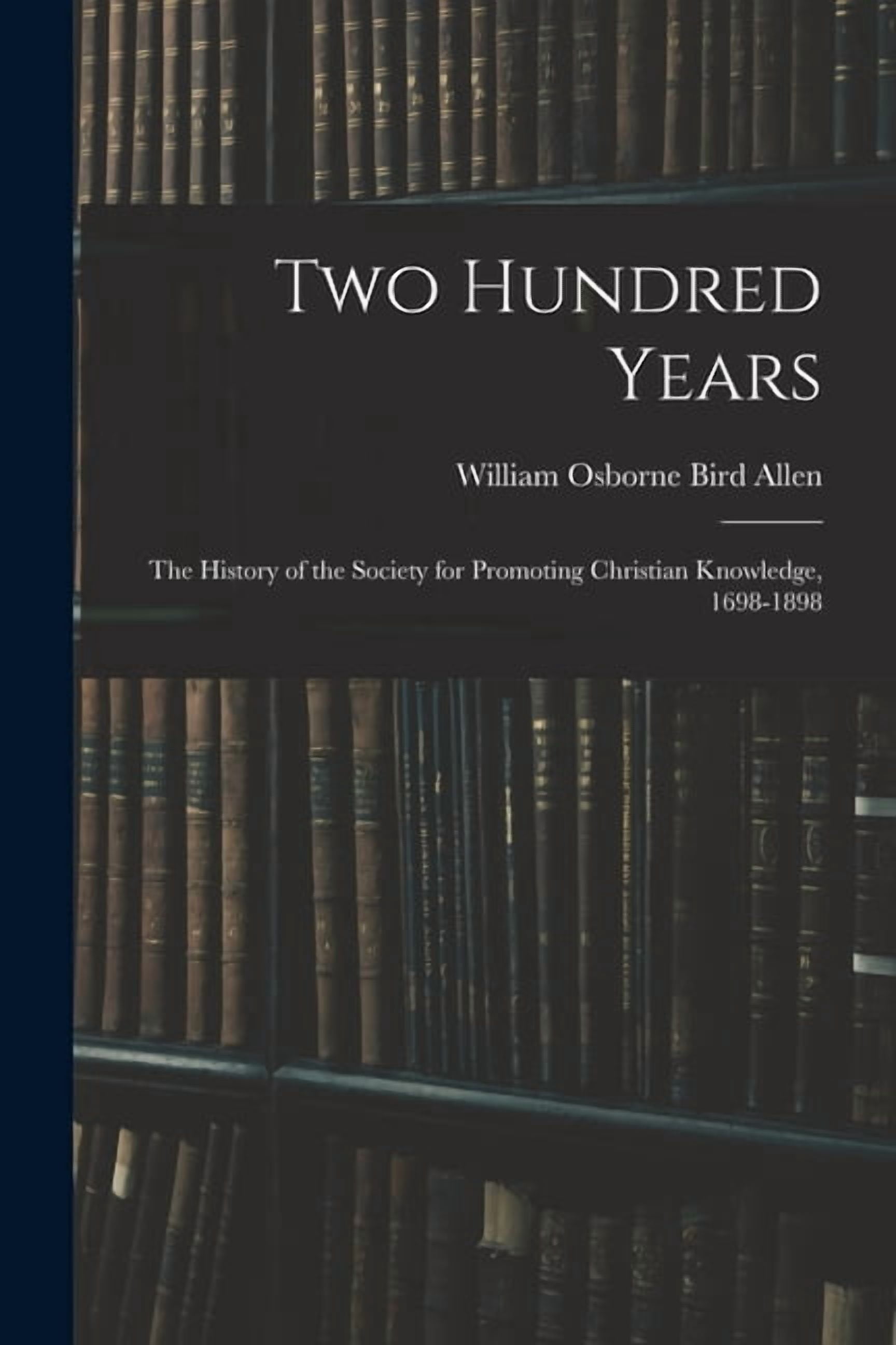 Two Hundred Years: The History of the Society for Promoting Christian Knowledge, 1698-1898, (Paperback)