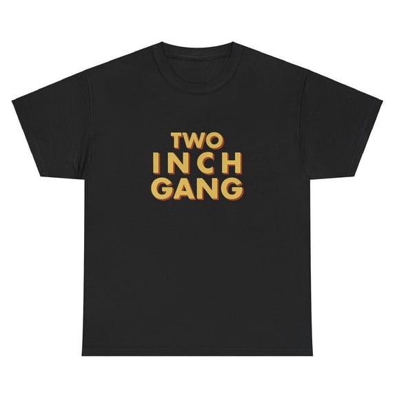 Two Inch Gang T Shirt Unhinged Silly Weird Dank Meme Gen Z Unhinged Cursed Tee