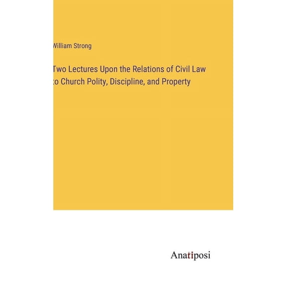 Two Lectures Upon the Relations of Civil Law to Church Polity, Discipline, and Property (Hardcover)
