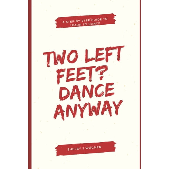Two Left Feet? Dance Anyway!: Your Step-by-Step Guide to Learn to Dance, (Paperback)