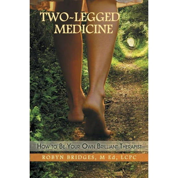 Two-Legged Medicine : How to Be Your Own Brilliant Therapist