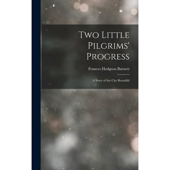 Two Little Pilgrims' Progress: A Story of the City Beautiful