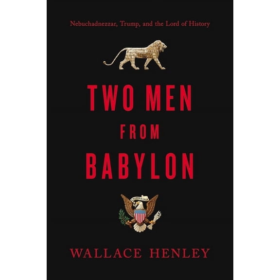 Two Men from Babylon: Nebuchadnezzar, Trump, and the Lord of History (Hardcover)