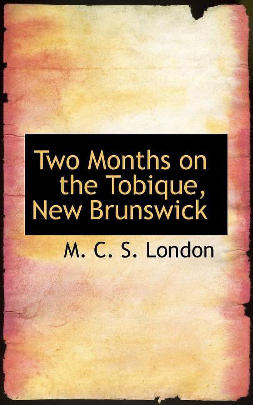 Two Months on the Tobique, New Brunswick Paperback