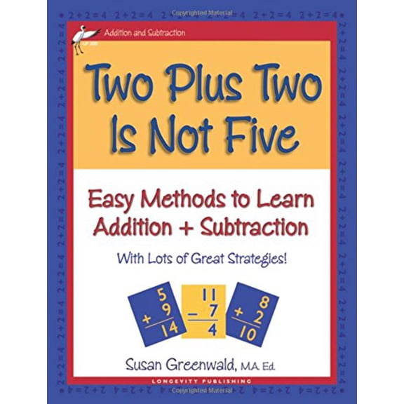 Two Plus Two Is Not Five: Easy Methods to Learn Addition & Subtraction, Single Digit Math Facts, Workbook for Gr 1-4, Reproducible Practice Problems,