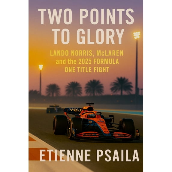 Two Points to Glory: Lando Norris, McLaren and the 2025 Formula One Title Fight, (Paperback)