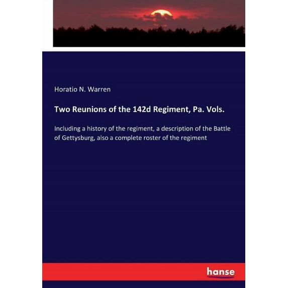 Two Reunions of the 142d Regiment, Pa. Vols.: Including a history of the regiment, a description of the Battle of Gettys, (Paperback)