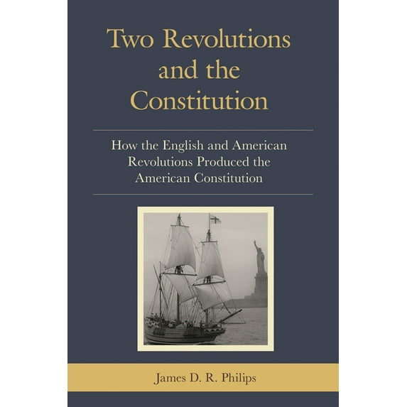 Two Revolutions and the Constitution: How the English and American Revolutions Produced the American Constitution, (Paperback)