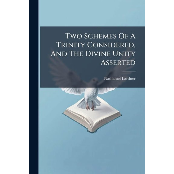 Two Schemes Of A Trinity Considered, And The Divine Unity Asserted, (Paperback)