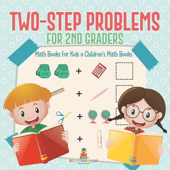 Two-Step Problems for 2nd Graders - Math Books for Kids Children's Math Books, (Paperback)