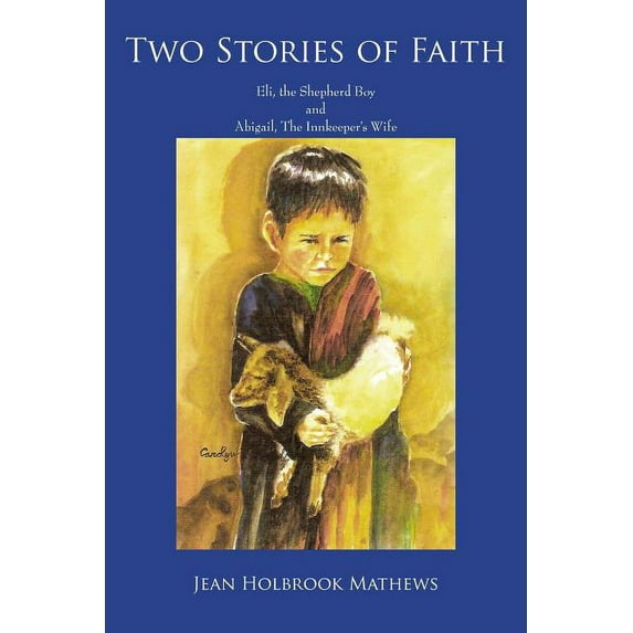 Two Stories of Faith: Eli, the Shepherd Boy and Abigail, The Innkeeper's Wife, (Paperback)