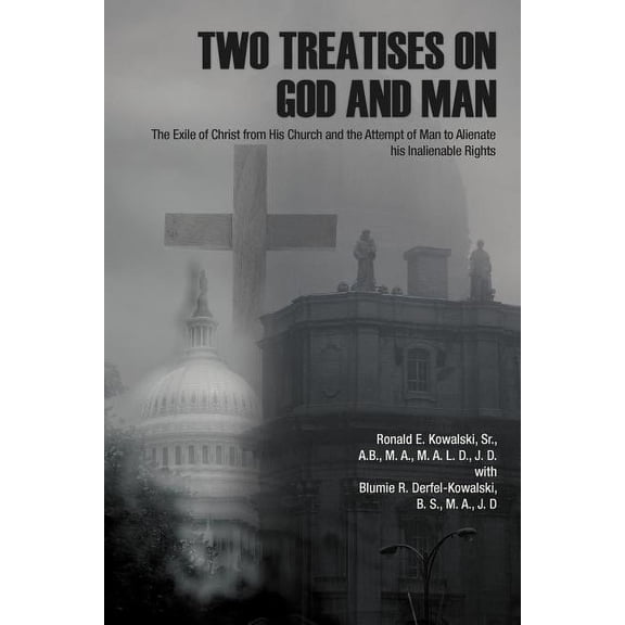 Two Treatises On God And Man: The Exile Of Christ From His Church And The Attempt Of Man To Alienate His Inalienable Rights