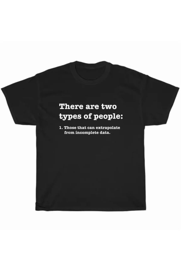 Two Types Of People Incomplete Data Extrapolate T-Shirt Nerdy Geeky Unisex Gift