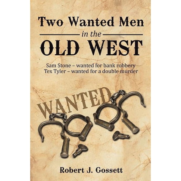 Two Wanted Men in the Old West : Sam Stone Wanted for Bank Robbery Tex Tyler Wanted for a Double Murder