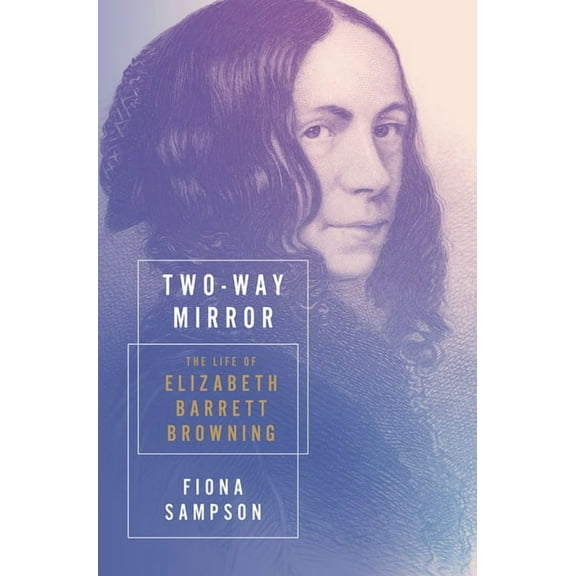 Two-Way Mirror: The Life of Elizabeth Barrett Browning, (Hardcover)