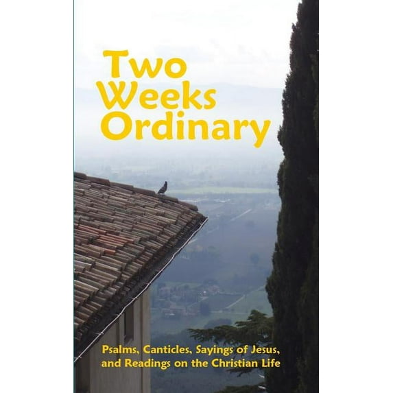 Two Weeks Ordinary: Psalms, Canticles, Sayings of Jesus, and Readings on the Christian Life