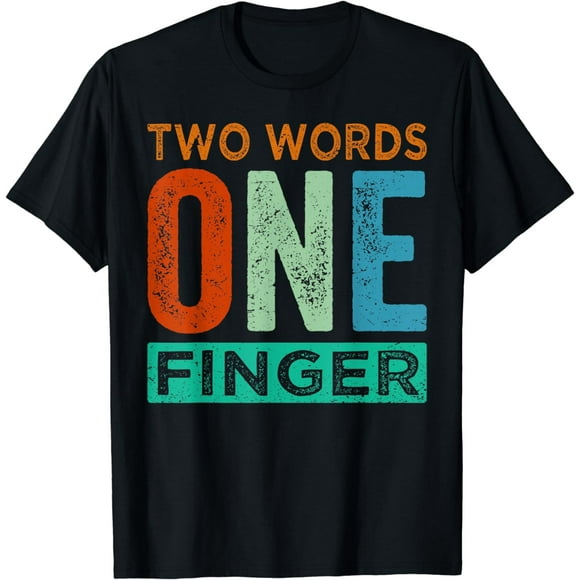 Two Words One Finger - Funny Quote - Sarcastic Saying T-Shirt