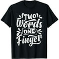 thumbnail image 1 of Two Words One Finger - Funny Quote - Sarcastic Saying T-Shirt, 1 of 3