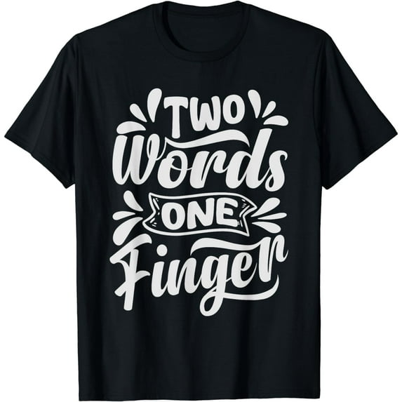 Two Words One Finger - Funny Quote - Sarcastic Saying T-Shirt