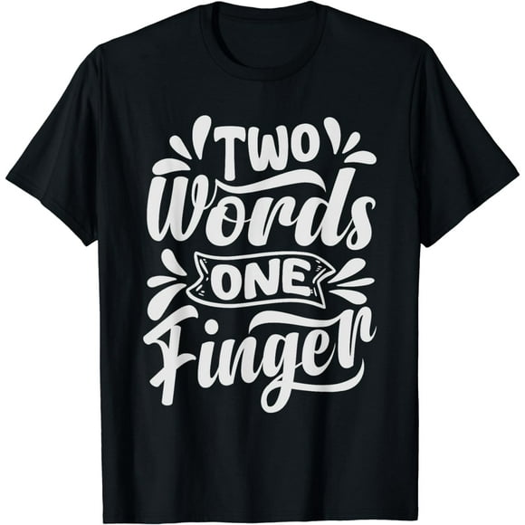 Two Words One Finger - Funny Quote - Sarcastic Saying T-Shirt