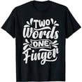 thumbnail image 1 of Two Words One Finger - Funny Quote - Sarcastic Saying T-Shirt, 1 of 5