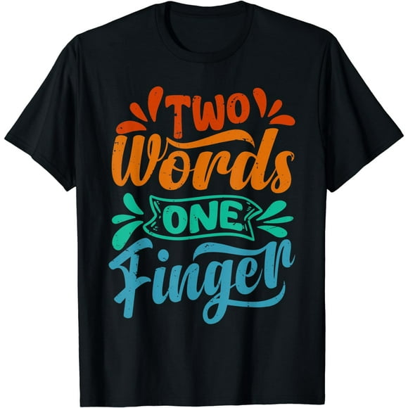 Two Words One Finger - Funny Quote - Sarcastic Saying T-Shirt