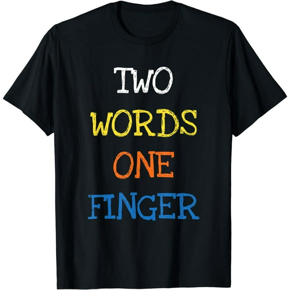Two Words One Finger Shirt Cool Sarcasm Funny Saying Adults T-Shirt