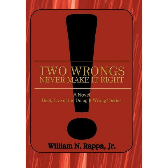 Two Wrongs Never Make It Right!: A Novel Book Two of the Doing It Wrong? Series, (Hardcover)