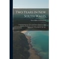 thumbnail image 1 of Two Years in New South Wales : Comprising Sketches of the Actual State of Society in That Colony; of Its Peculiar Advantages to Emigrants; of Its Topography, Natural History, &c. &c (Paperback), 1 of 7