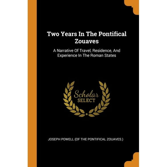 Two Years in the Pontifical Zouaves : A Narrative of Travel, Residence, and Experience in the Roman States (Paperback)