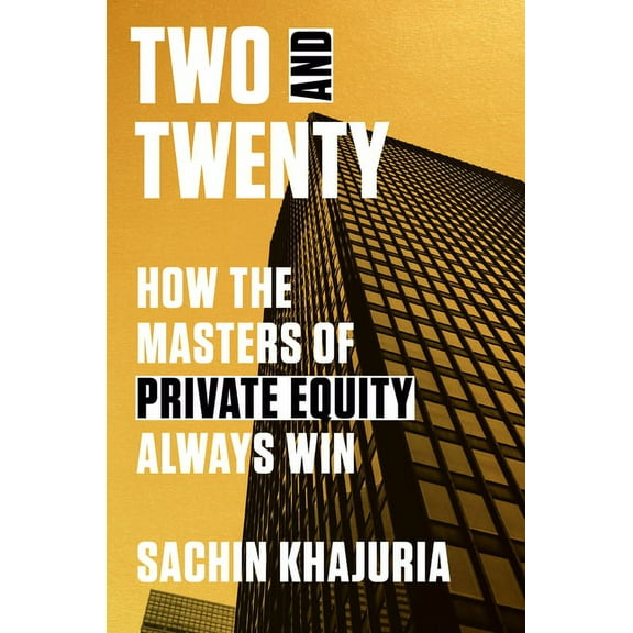 Two and Twenty: How the Masters of Private Equity Always Win, (Hardcover)