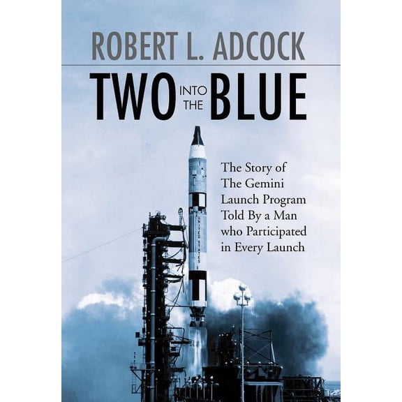Two into the Blue : The Story of the Gemini Launch Program Told by a Man Who Participated in Every Launch